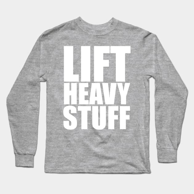 Lift Heavy Stuff Long Sleeve T-Shirt by theUnluckyGoat